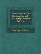 Katechismus Der Gesangskunst - Primary Source Edition di Ferdinand Sieber edito da Nabu Press