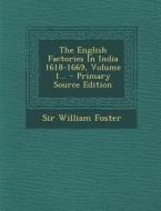 The English Factories in India 1618-1669, Volume 1... di William Foster, Sir William Foster edito da Nabu Press
