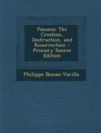 Panama: The Creation, Destruction, and Resurrection - Primary Source Edition di Philippe Bunau-Varilla edito da Nabu Press