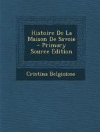 Histoire de La Maison de Savoie - Primary Source Edition di Cristina Belgioioso edito da Nabu Press