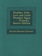 Weather Folk-Lore and Local Weather Signs ... di Edward Bennett Garriott edito da Nabu Press