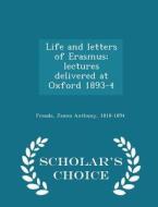 Life And Letters Of Erasmus; Lectures Delivered At Oxford 1893-4 - Scholar's Choice Edition edito da Scholar's Choice