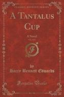 A Tantalus Cup, Vol. 2 Of 3 di Harry Bennett Edwards edito da Forgotten Books