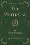 The White Cat (classic Reprint) di Gelett Burgess edito da Forgotten Books