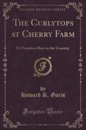 The Curlytops At Cherry Farm di Howard R Garis edito da Forgotten Books