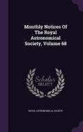 Monthly Notices Of The Royal Astronomical Society, Volume 68 di Royal Astronomical Society edito da Palala Press