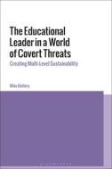 The Educational Leader in a World of Covert Threats: Creating Multi-Level Sustainability di Mike Bottery edito da BLOOMSBURY ACADEMIC