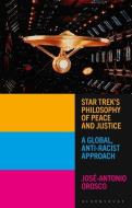Star Trek's Philosophy of Peace and Justice: A Global, Anti-Racist Approach di José-Antonio Orosco edito da BLOOMSBURY ACADEMIC