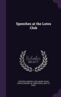 Speeches At The Lotos Club di Chester Sanders Lord, Mark Twain, John Elderkin edito da Palala Press