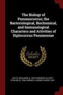 The Biology of Pneumococcus; The Bacteriological, Biochemical, and Immunological Characters and Activities of Diplococcu di Benjamin White, Elliott Stirling Robinson, Laverne Almon Barnes edito da CHIZINE PUBN