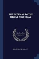 The Gateway to the Middle Ages Italy di Eleanor Shipley Duckett edito da CHIZINE PUBN