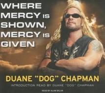 Where Mercy Is Shown, Mercy Is Given di Duane "Dog" Chapman edito da Tantor Audio