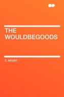 The Wouldbegoods di E. Nesbit edito da HardPress Publishing