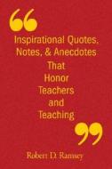Inspirational Quotes, Notes And Anecdotes That Honor Teachers And Teaching di Robert D. Ramsey edito da Sage Publications Inc