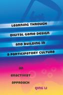 Learning through Digital Game Design and Building in a Participatory Culture di Qing Li edito da Lang, Peter