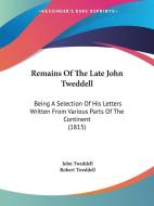 Remains Of The Late John Tweddell di John Tweddell edito da Kessinger Publishing Co