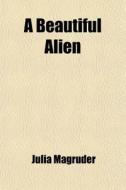 A Beautiful Alien di Julia Magruder edito da Books Llc
