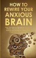 How to Rewire Your Anxious Brain di Robert J. Williams edito da Lulu.com