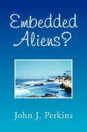Embedded Aliens? di John J. Perkins edito da Xlibris