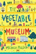 The Vegetable Museum di Michelle Mulder edito da ORCA BOOK PUBL