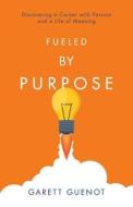 Fueled By Purpose di Garett Guenot edito da FriesenPress