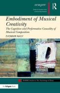 Embodiment of Musical Creativity di Zvonimir Nagy edito da Taylor & Francis Ltd