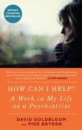 How Can I Help?: A Week in My Life as a Psychiatrist di David Goldbloom, Pier M. D. Bryden edito da TOUCHSTONE PR