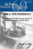 Like a Thunderbolt: The Lafayette Escadrille and the Advent of American Pursuit in World War I di Roger G. Miller, Air Force History and Museums Program edito da Createspace