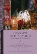 Consorts of the Caliphs: Women and the Court of Baghdad di Ibn Al-Sa'i edito da NEW YORK UNIV PR