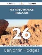 Key Performance Indicator 26 Success Secrets - 26 Most Asked Questions On Key Performance Indicator - What You Need To Know di Benjamin Hodges edito da Emereo Publishing