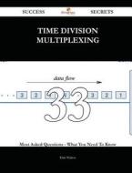 Time Division Multiplexing 33 Success Secrets - 33 Most Asked Questions on Time Division Multiplexing - What You Need to Know di Dale Walton edito da Emereo Publishing