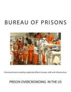 Growing Inmate Crowding Negatively Affects Inmates, Staff, and Infrastructure di Bureau of Prisons edito da Createspace