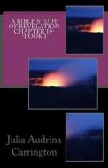 A Bible Study of Revelation Chapter 19--Book 1 di Julia Audrina Carrington edito da Createspace