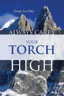 Always Carry Your Torch High di George Lee Foley edito da AuthorHouse