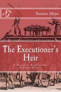 The Executioner's Heir: A Novel of Eighteenth-Century France di Susanne Alleyn edito da Createspace
