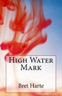 High Water Mark di Bret Harte edito da Createspace