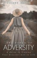 The Power of Adversity: A Guide to Finding Your Greatest Gift in Life di Tiffany Mason edito da Createspace
