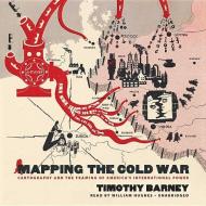 Mapping the Cold War: Cartography and the Framing of America S International Power di Timothy Barney edito da Blackstone Audiobooks
