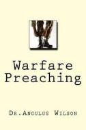 Warfare Preaching di Dr Angulus D. Wilson Phd edito da Createspace