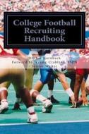 College Football Recruiting Handbook: A Parent and Prep's Guide to Earning a College Football Scholarship di Dr Joseph E. Hornback edito da Createspace