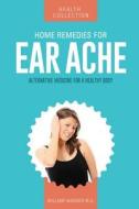 Home Remedies for Ear Aches: Alternative Medicine for a Healthy Body di William Wagner M. D. edito da Createspace