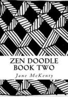 Zen Doodle: The Art of Zen Drawing.Master Zen Doodle with Step by Step Instructions. Book Two di Jane McKenty edito da Createspace