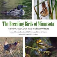 The Breeding Birds of Minnesota: History, Ecology, and Conservation di Lee A. Pfannmuller, Gerald J. Niemi, Janet C. Green edito da UNIV OF MINNESOTA PR