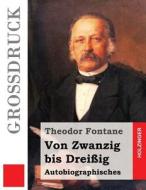Von Zwanzig Bis Dreissig (Grossdruck): Autobiographisches di Theodor Fontane edito da Createspace Independent Publishing Platform
