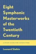 Eight Symphonic Masterworks of the Twentieth Century: A Study Guide for Conductors and Orchestras di Leonard Slatkin edito da ROWMAN & LITTLEFIELD