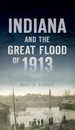 INDIANA AND THE GREAT FLOOD OF 1913 di NANCY M. GERMANO edito da LIGHTNING SOURCE UK LTD