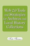 Web 2.0 Tools and Strategies for Archives and Local History Collections di Kate Theimer edito da NEAL SCHUMAN PUBL
