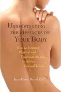 Understanding the Messages of Your Body: How to Interpret Physical and Emotional Signals to Achieve Optimal Health di Jean-Pierre Barral edito da NORTH ATLANTIC BOOKS