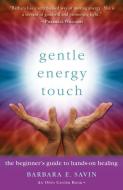 Gentle Energy Touch: The Beginner's Guide to Hands-On Healing di Barbara E. Savin C. Ht edito da CONARI PR