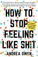 How to Stop Feeling Like Sh*t: 14 Habits That Are Holding You Back from Happiness di Andrea Owen edito da SEAL PR CA